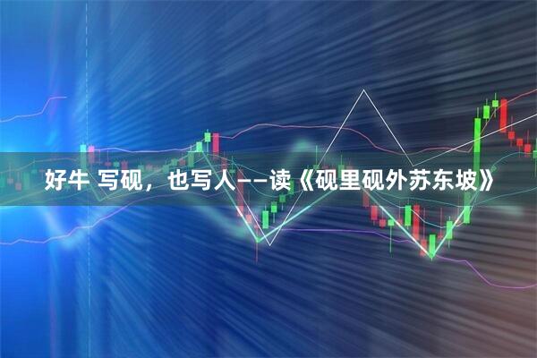 好牛 写砚，也写人——读《砚里砚外苏东坡》